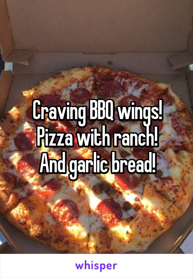 Craving BBQ wings!
Pizza with ranch!
And garlic bread!