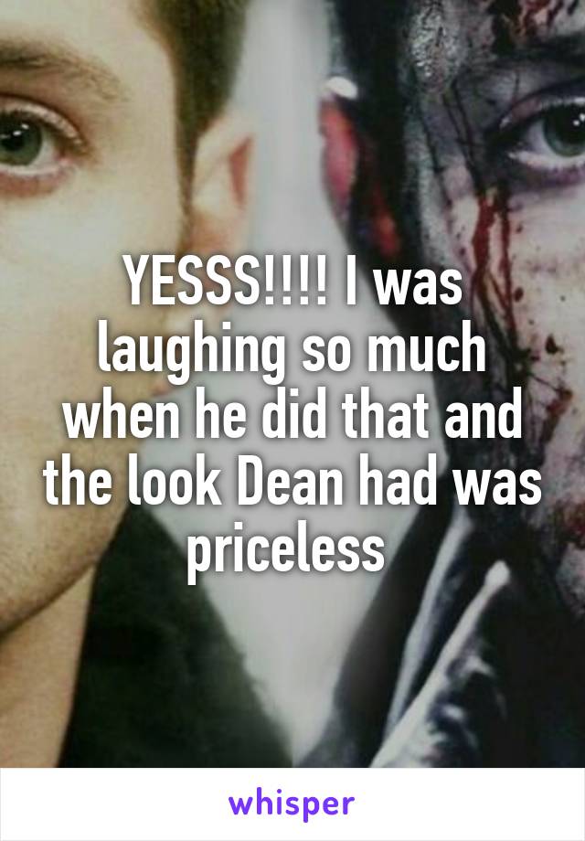 YESSS!!!! I was laughing so much when he did that and the look Dean had was priceless 