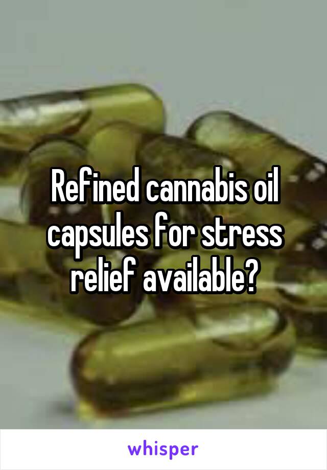 Refined cannabis oil capsules for stress relief available?