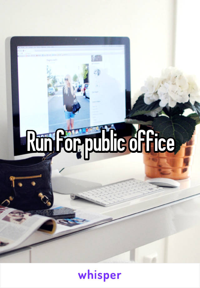 Run for public office