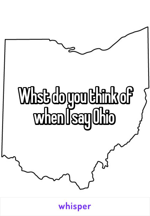 Whst do you think of when I say Ohio 