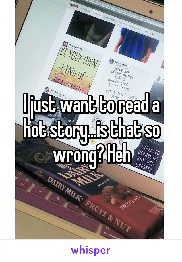 I just want to read a hot story...is that so wrong? Heh