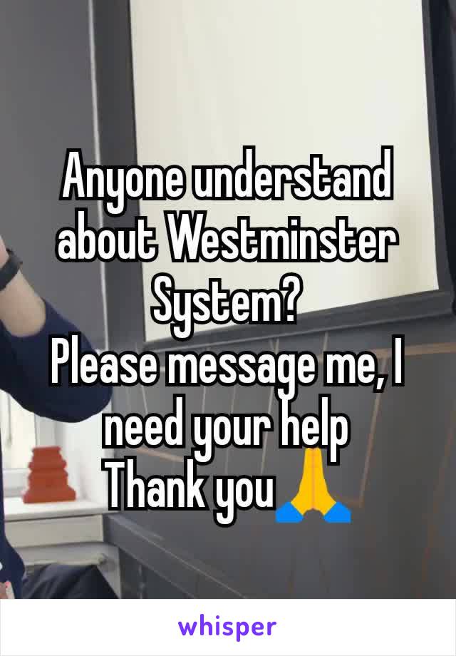 Anyone understand about Westminster System?
Please message me, I need your help
Thank you🙏