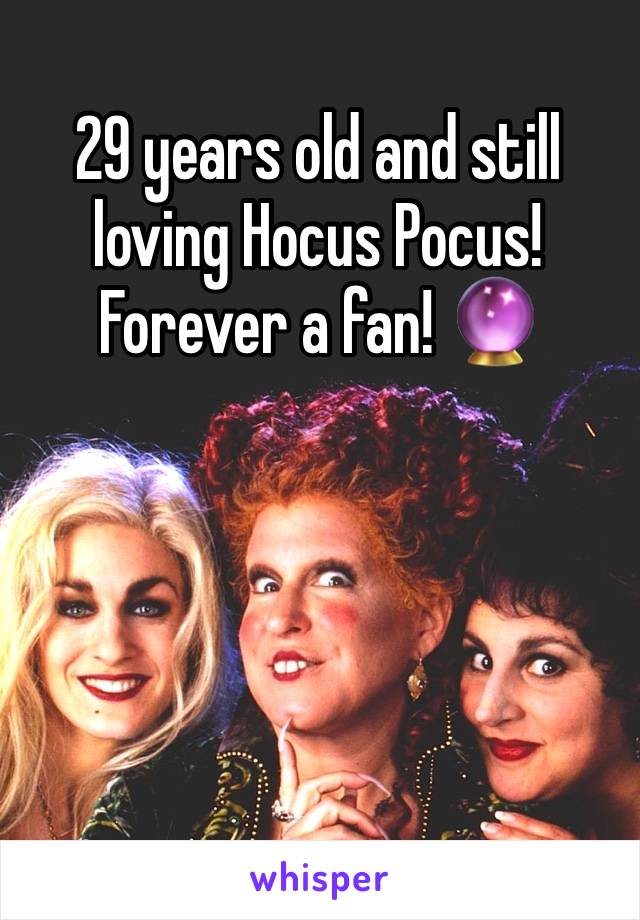29 years old and still loving Hocus Pocus! Forever a fan! 🔮