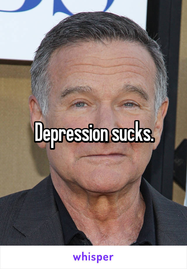 Depression sucks.