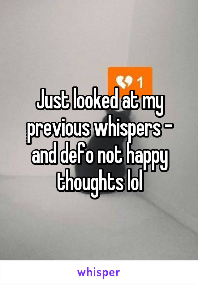 Just looked at my previous whispers - and defo not happy thoughts lol