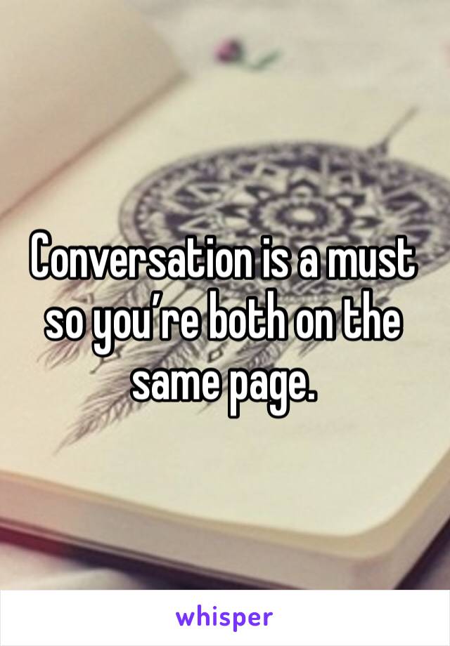 Conversation is a must so you’re both on the same page.
