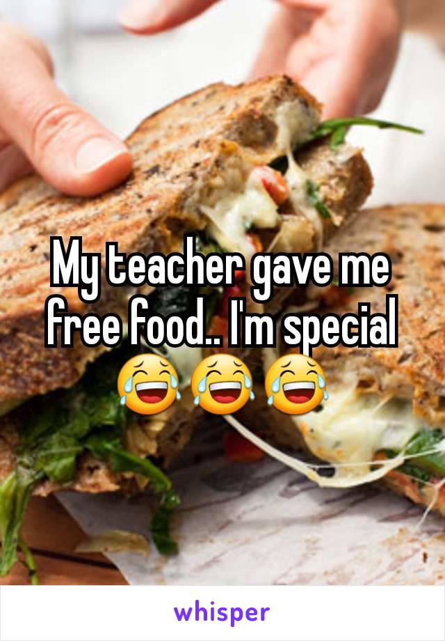 My teacher gave me free food.. I'm special 😂😂😂
