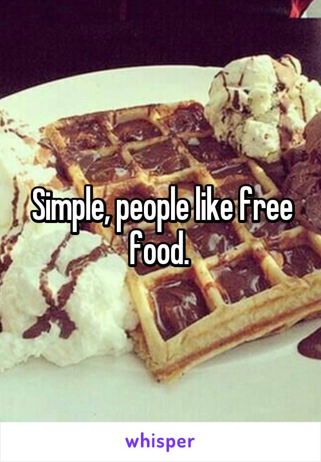 Simple, people like free food. 