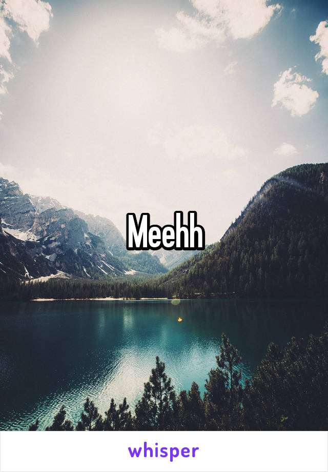 Meehh