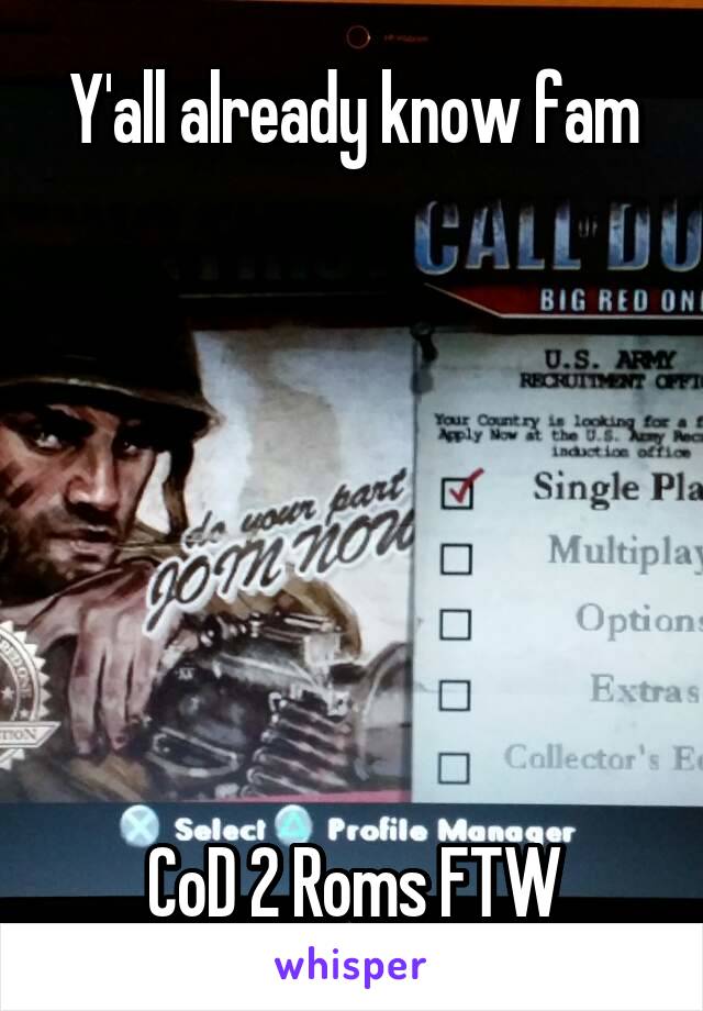 Y'all already know fam







CoD 2 Roms FTW