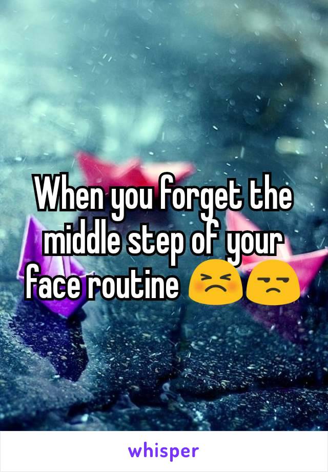 When you forget the middle step of your face routine 😣😒