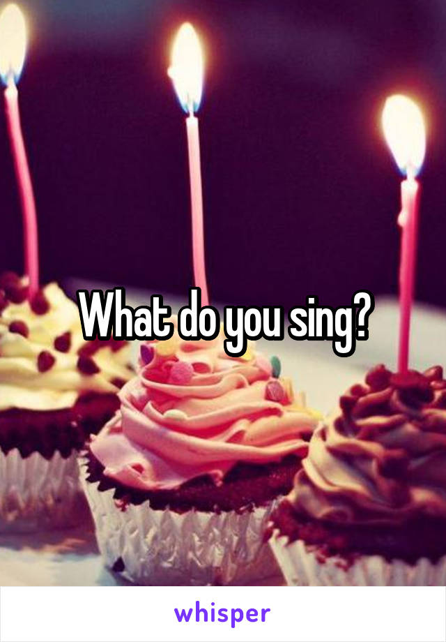 What do you sing?