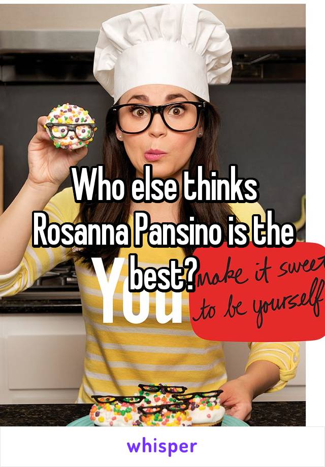 Who else thinks Rosanna Pansino is the best?