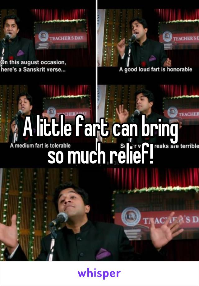 A little fart can bring so much relief!