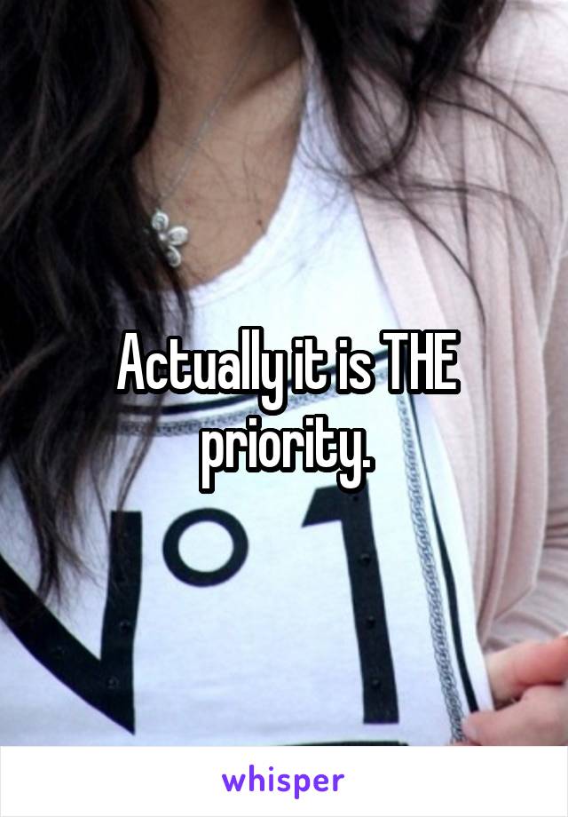 Actually it is THE priority.