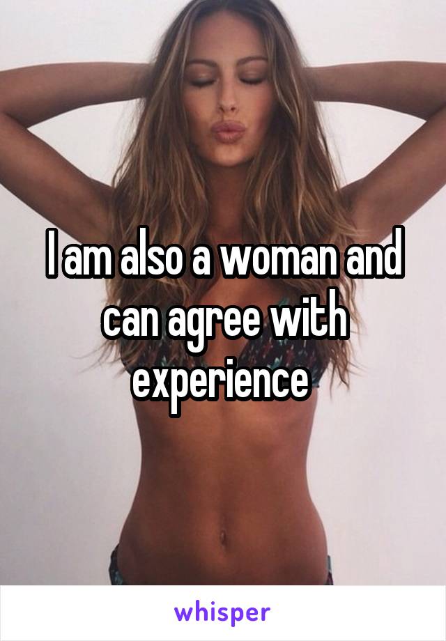 I am also a woman and can agree with experience 