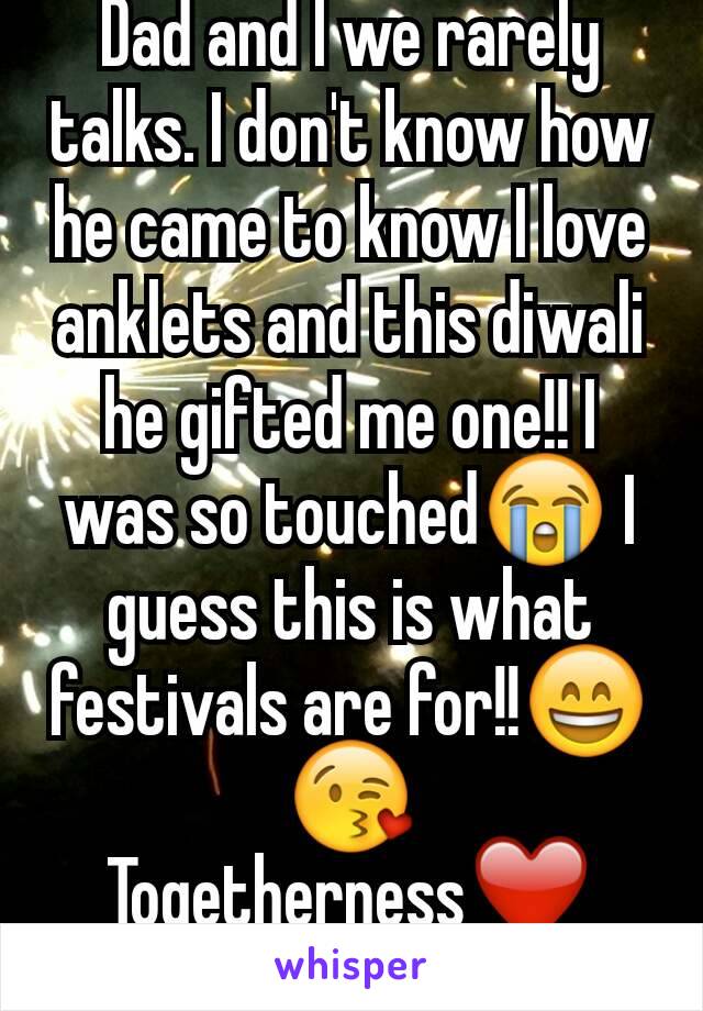 Dad and I we rarely talks. I don't know how he came to know I love anklets and this diwali  he gifted me one!! I was so touched😭 I guess this is what festivals are for!!😄 😘
Togetherness❤
