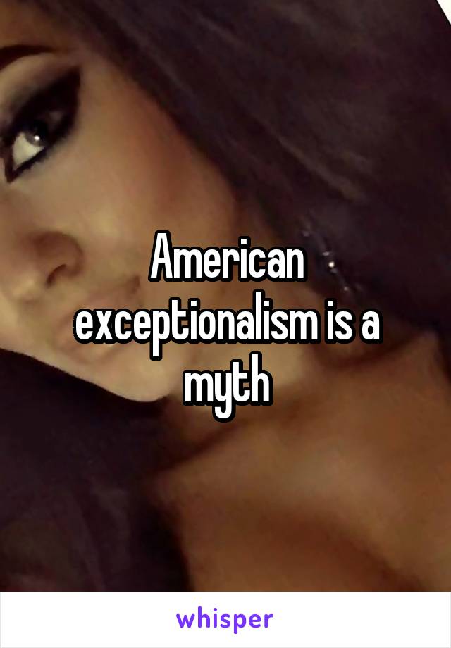 American exceptionalism is a myth