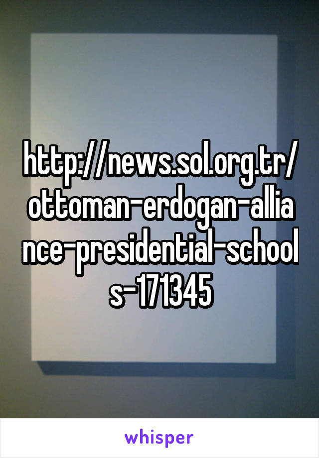 http://news.sol.org.tr/ottoman-erdogan-alliance-presidential-schools-171345