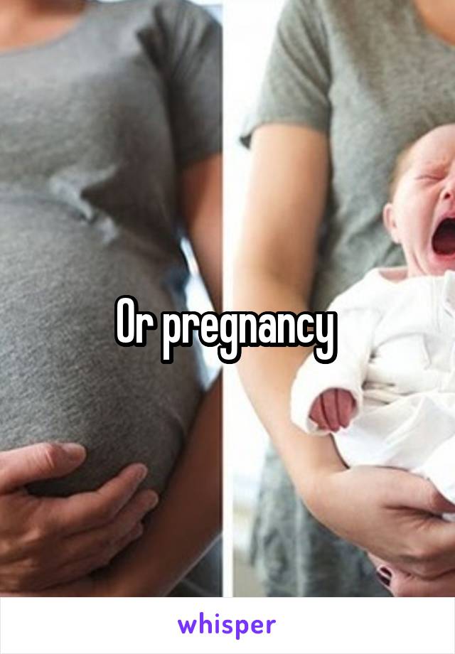 Or pregnancy 
