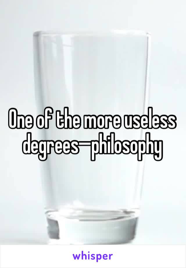 One of the more useless degrees—philosophy 