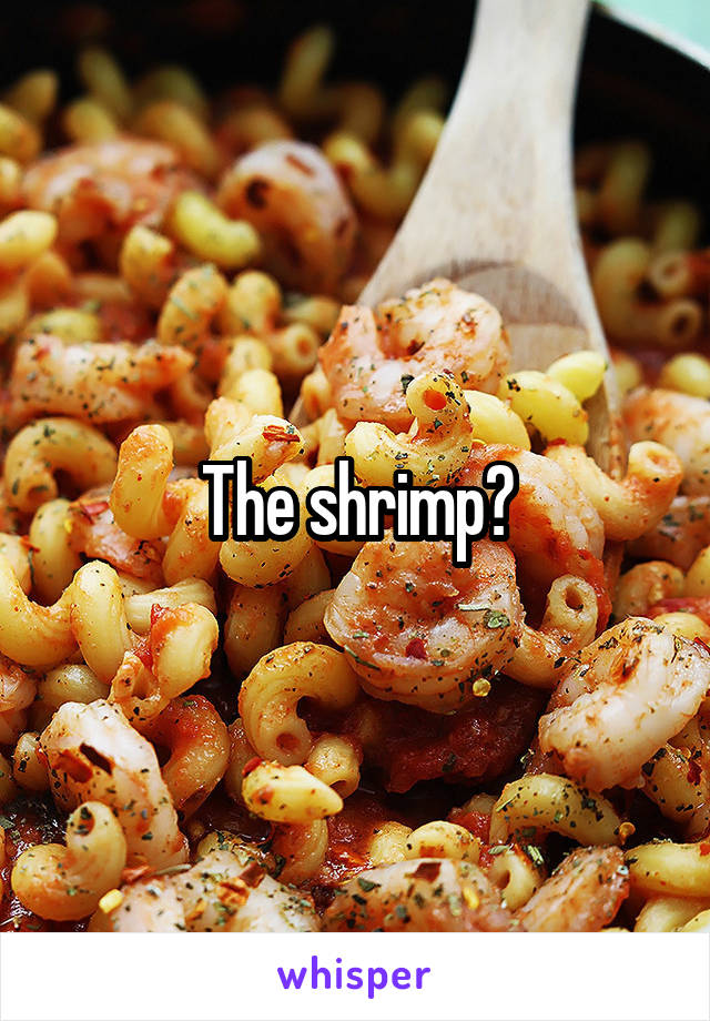 The shrimp?