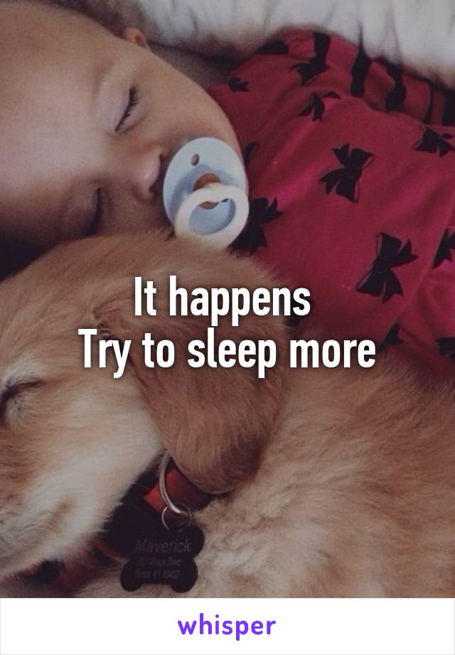 It happens 
Try to sleep more