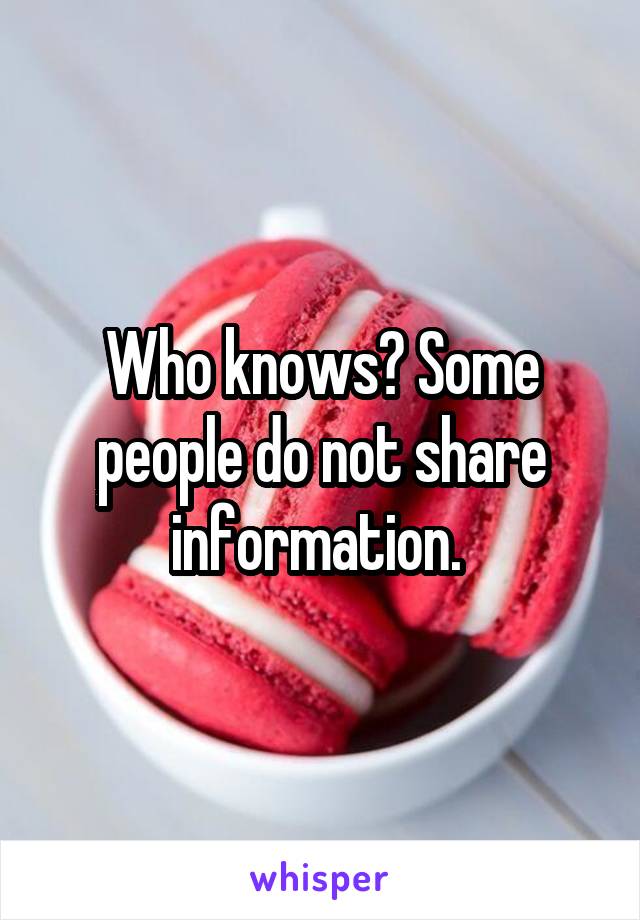 Who knows? Some people do not share information. 