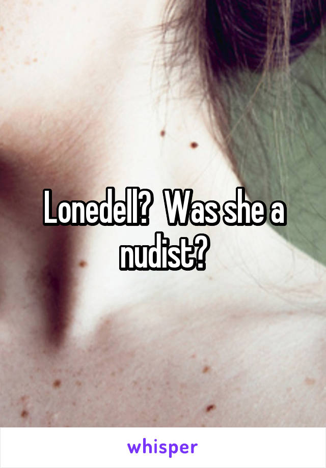 Lonedell?  Was she a nudist?