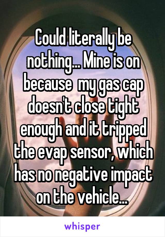 Could literally be nothing... Mine is on because  my gas cap doesn't close tight enough and it tripped the evap sensor, which has no negative impact on the vehicle... 