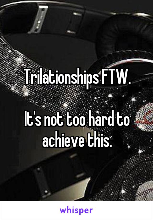 Trilationships FTW.

It's not too hard to achieve this.