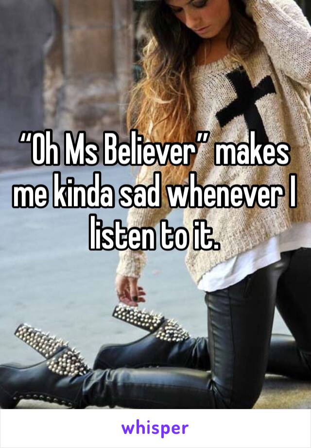 “Oh Ms Believer” makes me kinda sad whenever I listen to it.