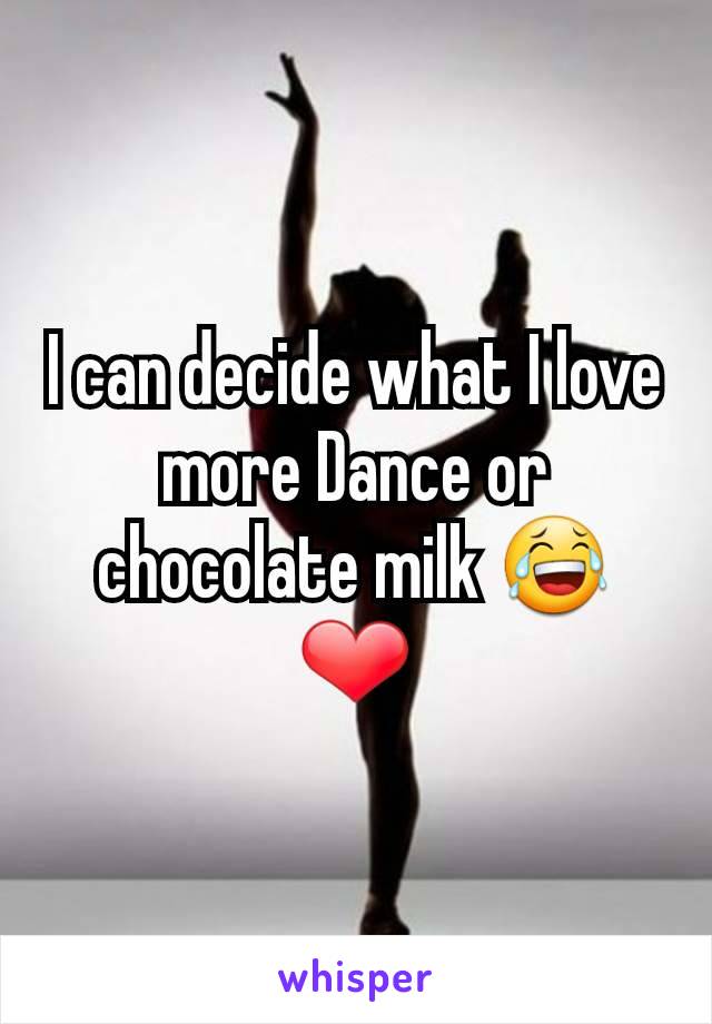 I can decide what I love more Dance or chocolate milk 😂❤