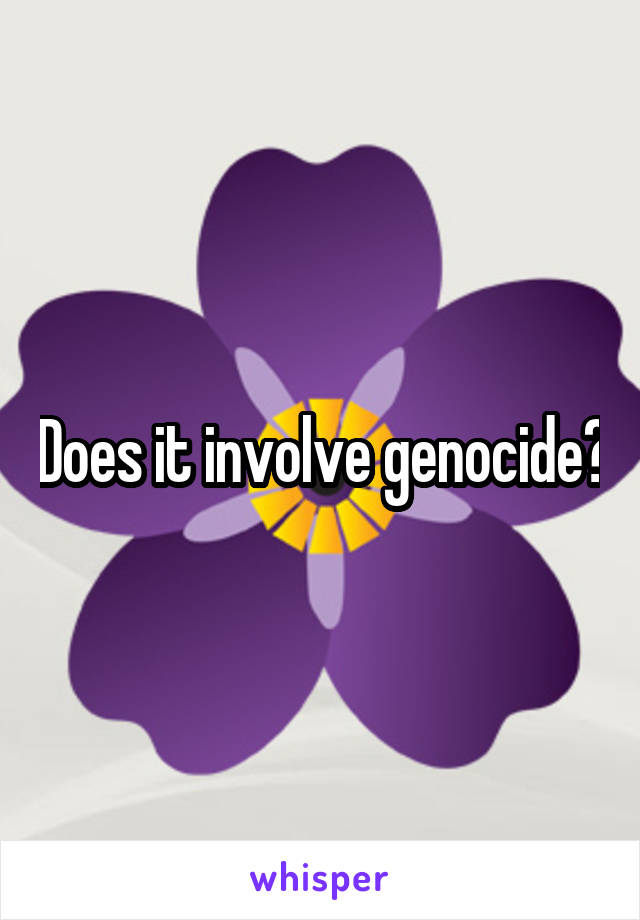 Does it involve genocide?