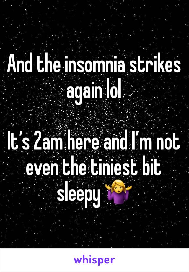 And the insomnia strikes again lol

It’s 2am here and I’m not even the tiniest bit sleepy 🤷‍♀️