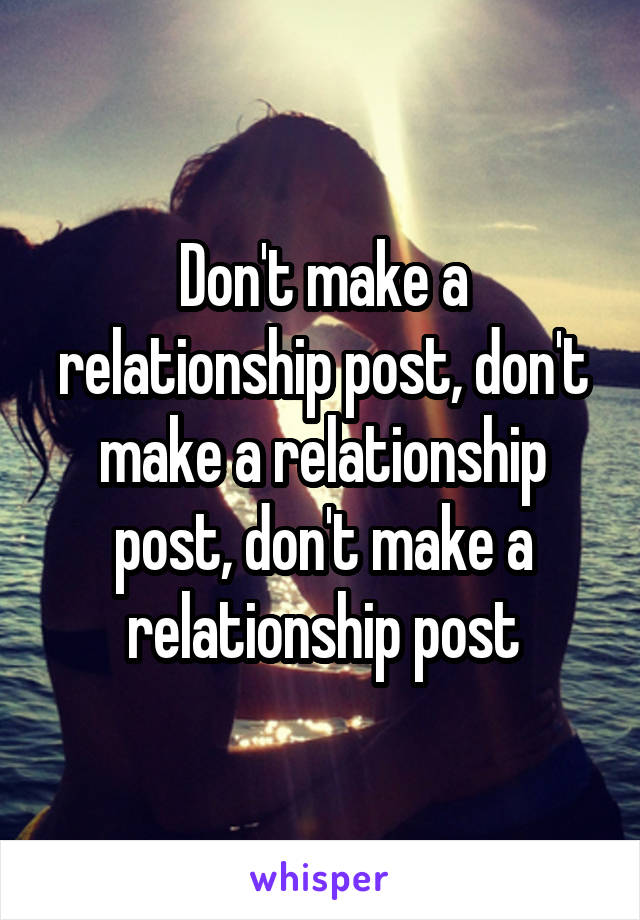 Don't make a relationship post, don't make a relationship post, don't make a relationship post
