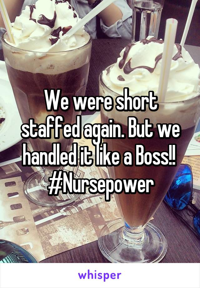 We were short staffed again. But we handled it like a Boss!! 
#Nursepower