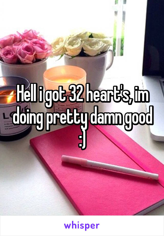 Hell i got 32 heart's, im doing pretty damn good :)