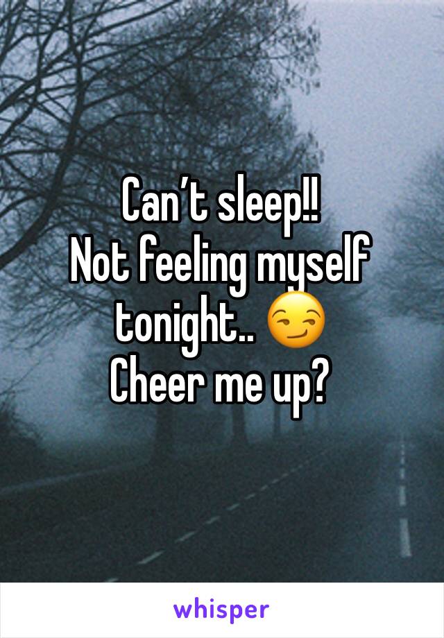 Can’t sleep!! 
Not feeling myself tonight.. 😏
Cheer me up?
