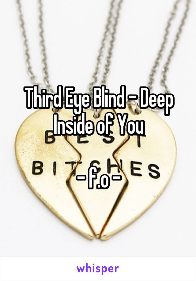 Third Eye Blind - Deep Inside of You

- f.o -