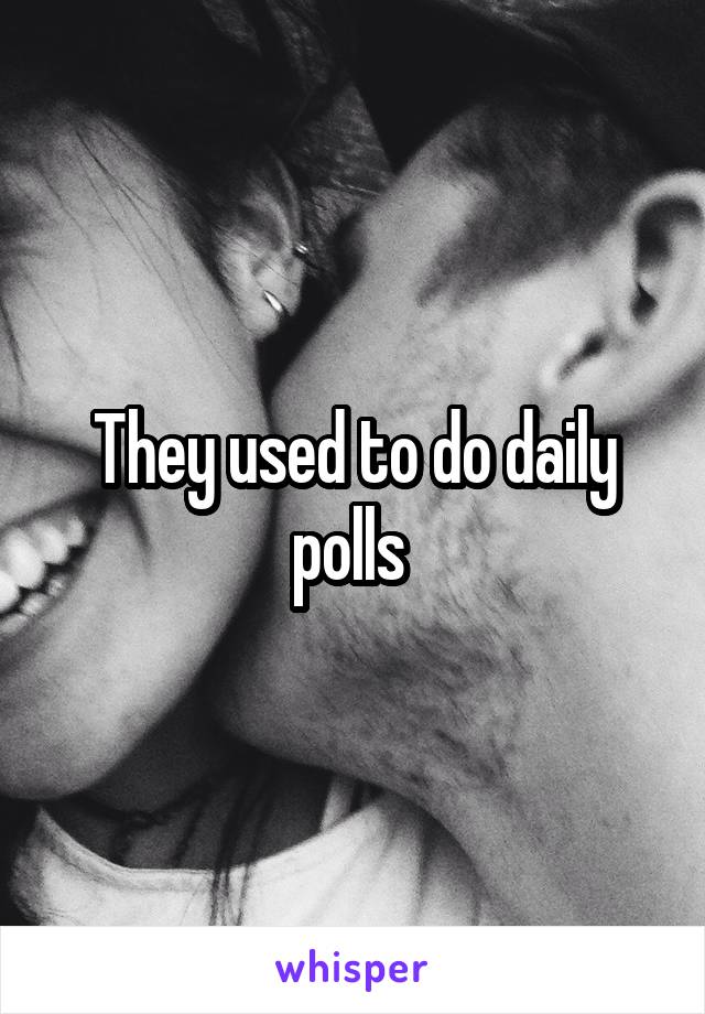 They used to do daily polls 