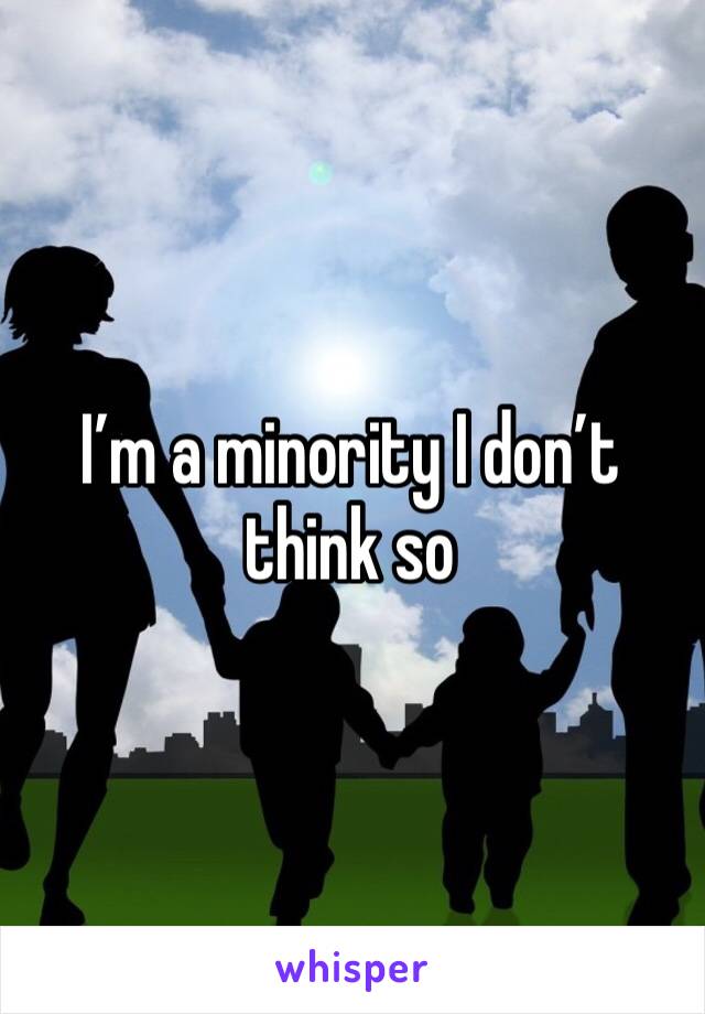 I’m a minority I don’t think so 