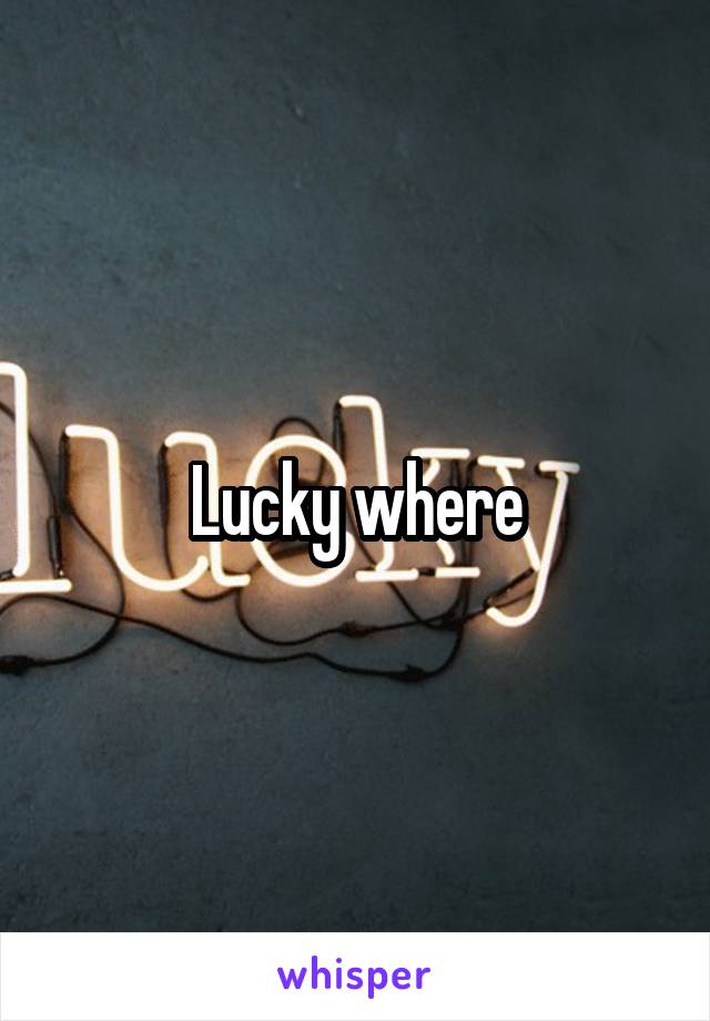 Lucky where
