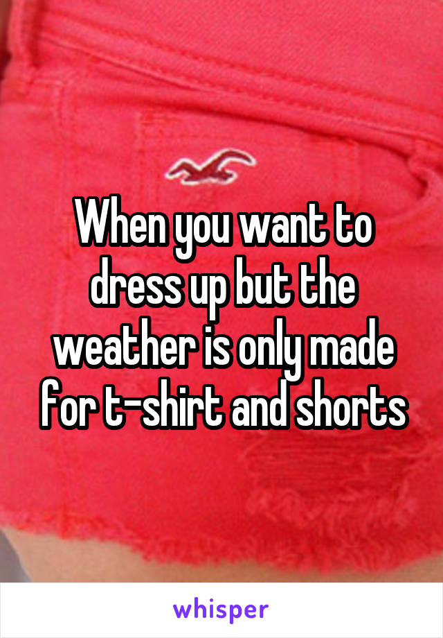 When you want to dress up but the weather is only made for t-shirt and shorts