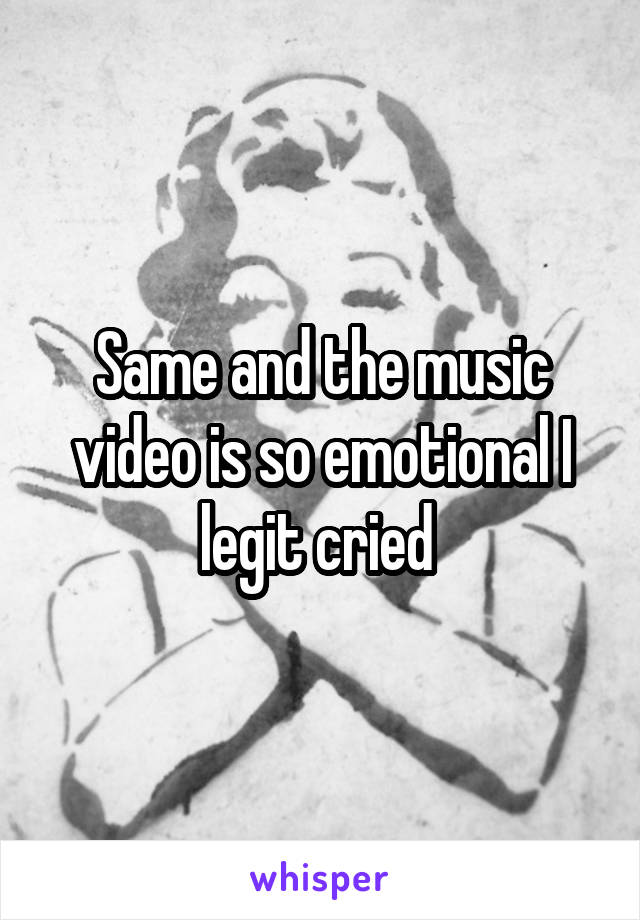 Same and the music video is so emotional I legit cried 