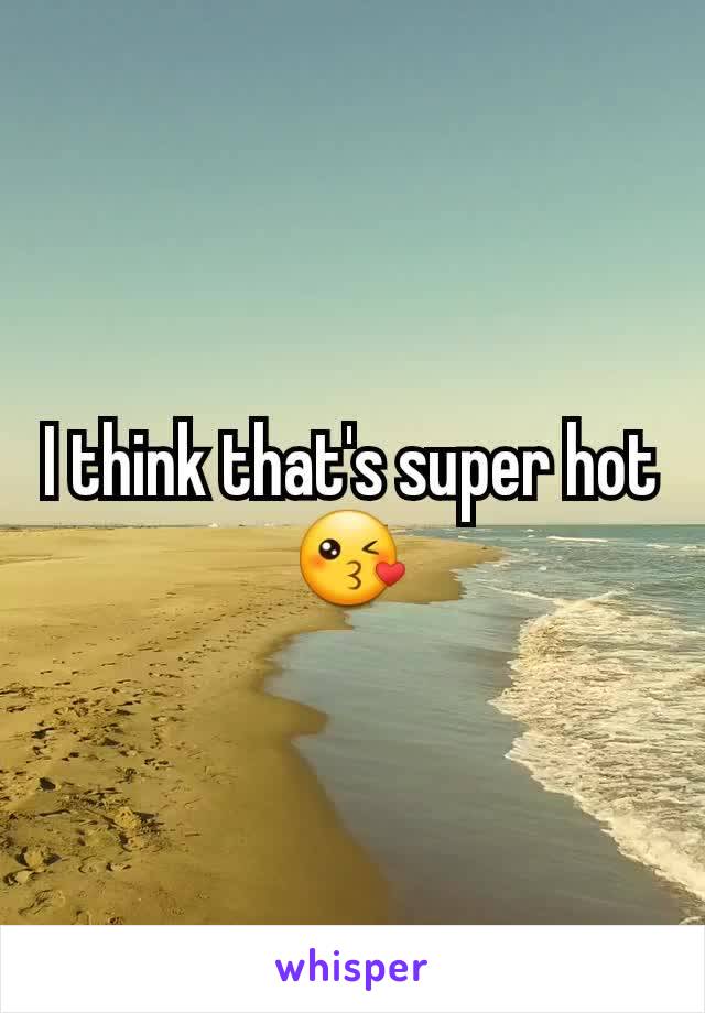 I think that's super hot 😘