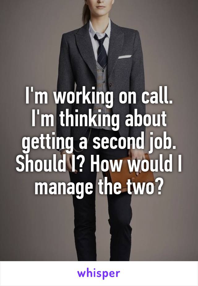 I'm working on call. I'm thinking about getting a second job. Should I? How would I manage the two?