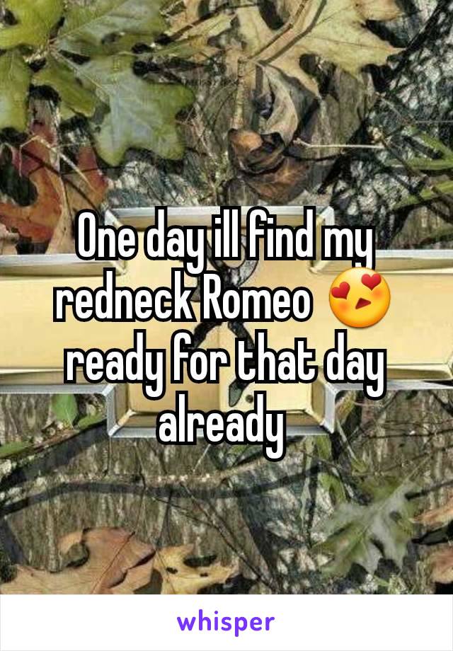 One day ill find my redneck Romeo 😍 ready for that day already 