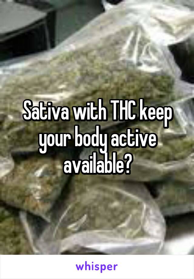 Sativa with THC keep your body active available?